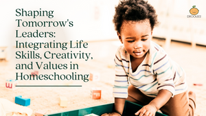 Shaping Tomorrow's Leaders: Integrating Life Skills, Creativity, and Values in Homeschooling
